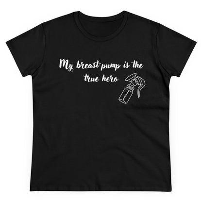 "My Breast Pump Is The True Hero" - Women's Midweight Cotton Tee