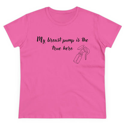 "My Breast Pump Is The True Hero" - Women's Midweight Cotton Tee