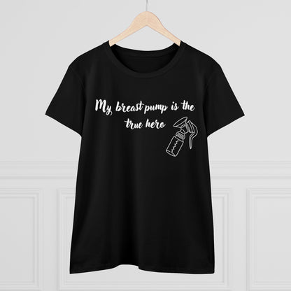 "My Breast Pump Is The True Hero" - Women's Midweight Cotton Tee