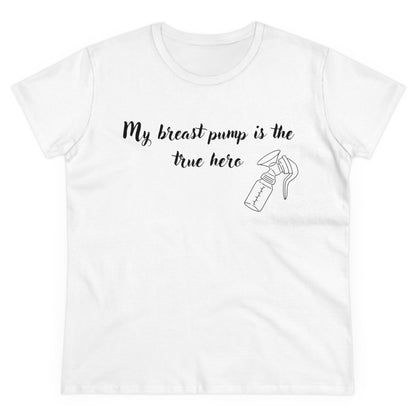 "My Breast Pump Is The True Hero" - Women's Midweight Cotton Tee