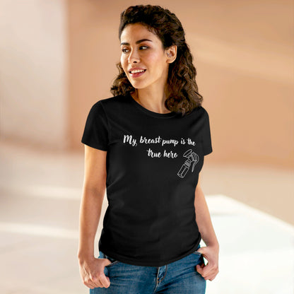 "My Breast Pump Is The True Hero" - Women's Midweight Cotton Tee