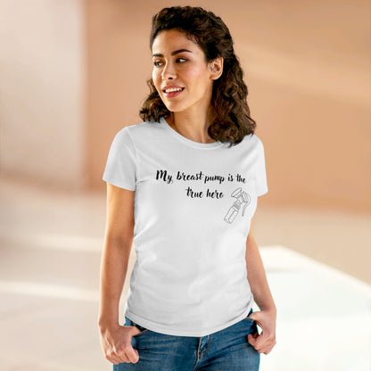 "My Breast Pump Is The True Hero" - Women's Midweight Cotton Tee