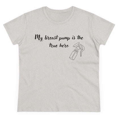 "My Breast Pump Is The True Hero" - Women's Midweight Cotton Tee